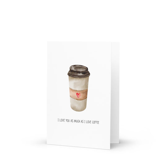 Greetings Card -  I Love You As Much As I Love Coffee Card | Funny Love & Valentine's Greeting Card