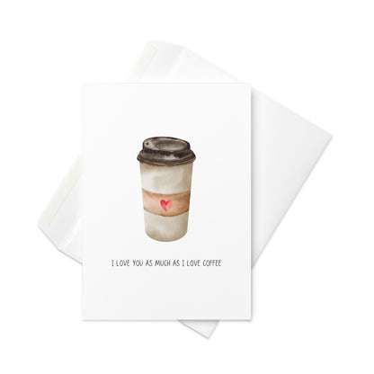 Greetings Card -  I Love You As Much As I Love Coffee Card | Funny Love & Valentine's Greeting Card